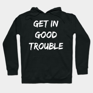 Get In Good Necessary Trouble Shirt Hoodie